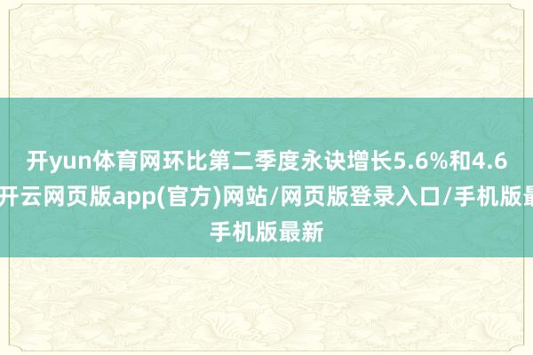 开yun体育网环比第二季度永诀增长5.6%和4.6%-开云网页版app(官方)网站/网页版登录入口/手机版最新