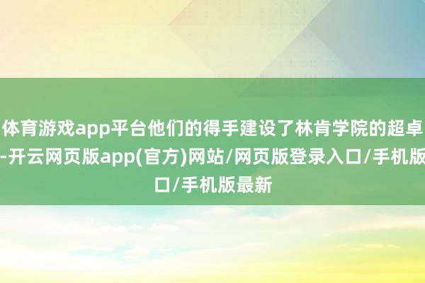 体育游戏app平台他们的得手建设了林肯学院的超卓声誉-开云网页版app(官方)网站/网页版登录入口/手机版最新