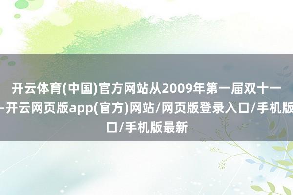 开云体育(中国)官方网站从2009年第一届双十一运转-开云网页版app(官方)网站/网页版登录入口/手机版最新
